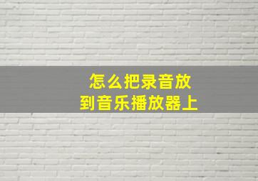 怎么把录音放到音乐播放器上