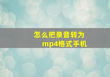 怎么把录音转为mp4格式手机