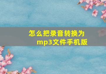 怎么把录音转换为mp3文件手机版