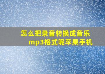 怎么把录音转换成音乐mp3格式呢苹果手机