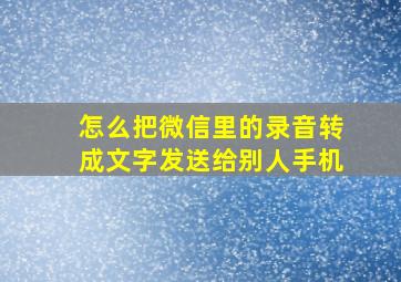 怎么把微信里的录音转成文字发送给别人手机