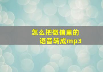 怎么把微信里的语音转成mp3