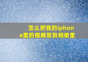 怎么把我的iphone里的视频放到相册里