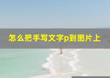 怎么把手写文字p到图片上