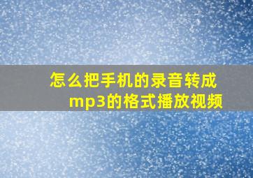 怎么把手机的录音转成mp3的格式播放视频