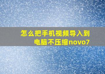 怎么把手机视频导入到电脑不压缩novo7