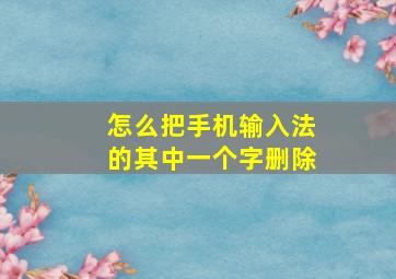 怎么把手机输入法的其中一个字删除