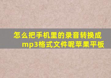 怎么把手机里的录音转换成mp3格式文件呢苹果平板