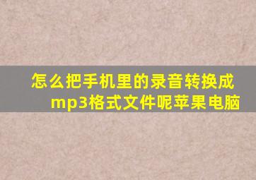 怎么把手机里的录音转换成mp3格式文件呢苹果电脑