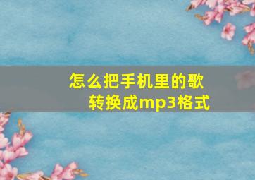 怎么把手机里的歌转换成mp3格式