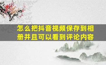 怎么把抖音视频保存到相册并且可以看到评论内容