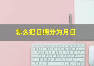 怎么把日期分为月日