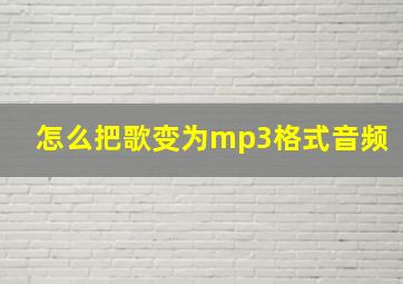 怎么把歌变为mp3格式音频