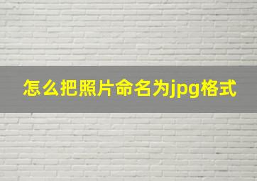 怎么把照片命名为jpg格式