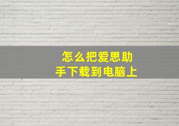 怎么把爱思助手下载到电脑上