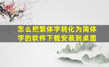 怎么把繁体字转化为简体字的软件下载安装到桌面