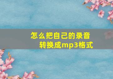 怎么把自己的录音转换成mp3格式