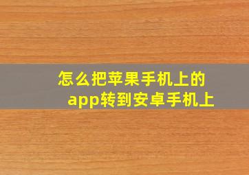 怎么把苹果手机上的app转到安卓手机上