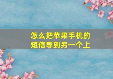 怎么把苹果手机的短信导到另一个上