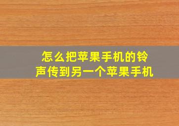 怎么把苹果手机的铃声传到另一个苹果手机