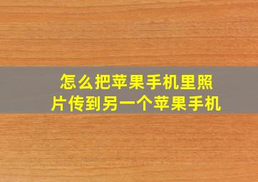 怎么把苹果手机里照片传到另一个苹果手机