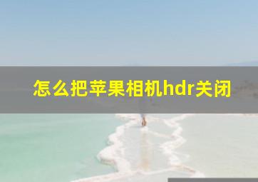 怎么把苹果相机hdr关闭