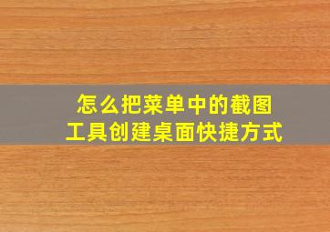 怎么把菜单中的截图工具创建桌面快捷方式