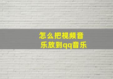 怎么把视频音乐放到qq音乐