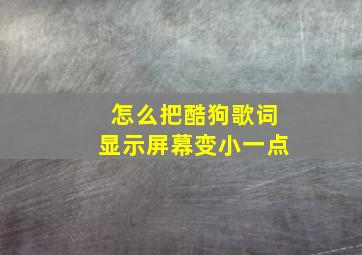 怎么把酷狗歌词显示屏幕变小一点