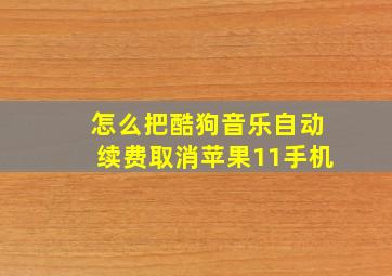 怎么把酷狗音乐自动续费取消苹果11手机