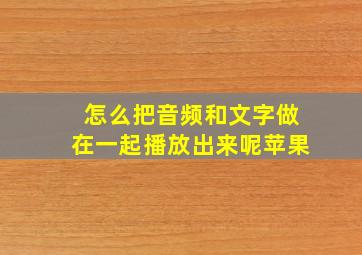 怎么把音频和文字做在一起播放出来呢苹果