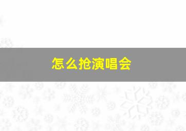 怎么抢演唱会