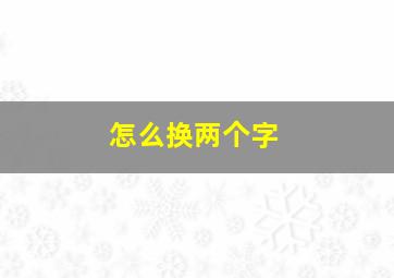 怎么换两个字