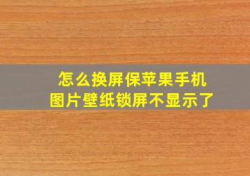 怎么换屏保苹果手机图片壁纸锁屏不显示了