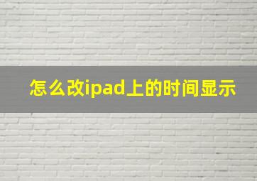 怎么改ipad上的时间显示