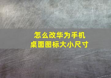 怎么改华为手机桌面图标大小尺寸