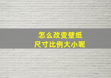 怎么改变壁纸尺寸比例大小呢