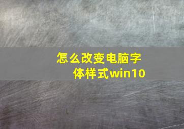 怎么改变电脑字体样式win10