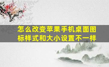 怎么改变苹果手机桌面图标样式和大小设置不一样