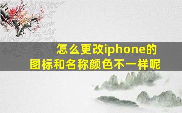 怎么更改iphone的图标和名称颜色不一样呢