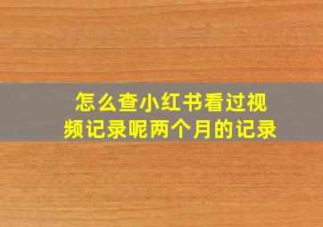 怎么查小红书看过视频记录呢两个月的记录