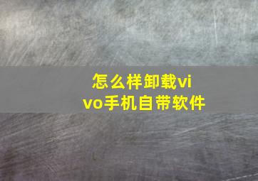 怎么样卸载vivo手机自带软件