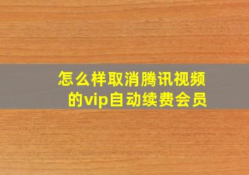 怎么样取消腾讯视频的vip自动续费会员