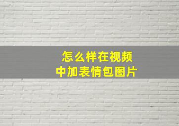 怎么样在视频中加表情包图片