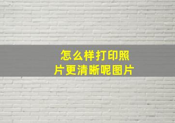 怎么样打印照片更清晰呢图片