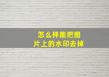 怎么样能把图片上的水印去掉