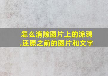 怎么消除图片上的涂鸦,还原之前的图片和文字