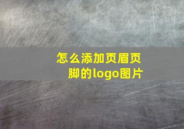 怎么添加页眉页脚的logo图片