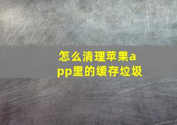 怎么清理苹果app里的缓存垃圾