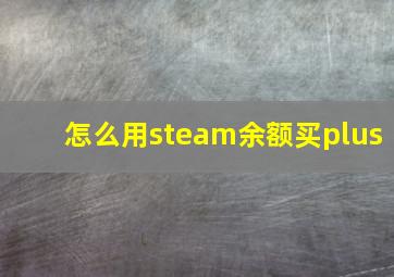 怎么用steam余额买plus